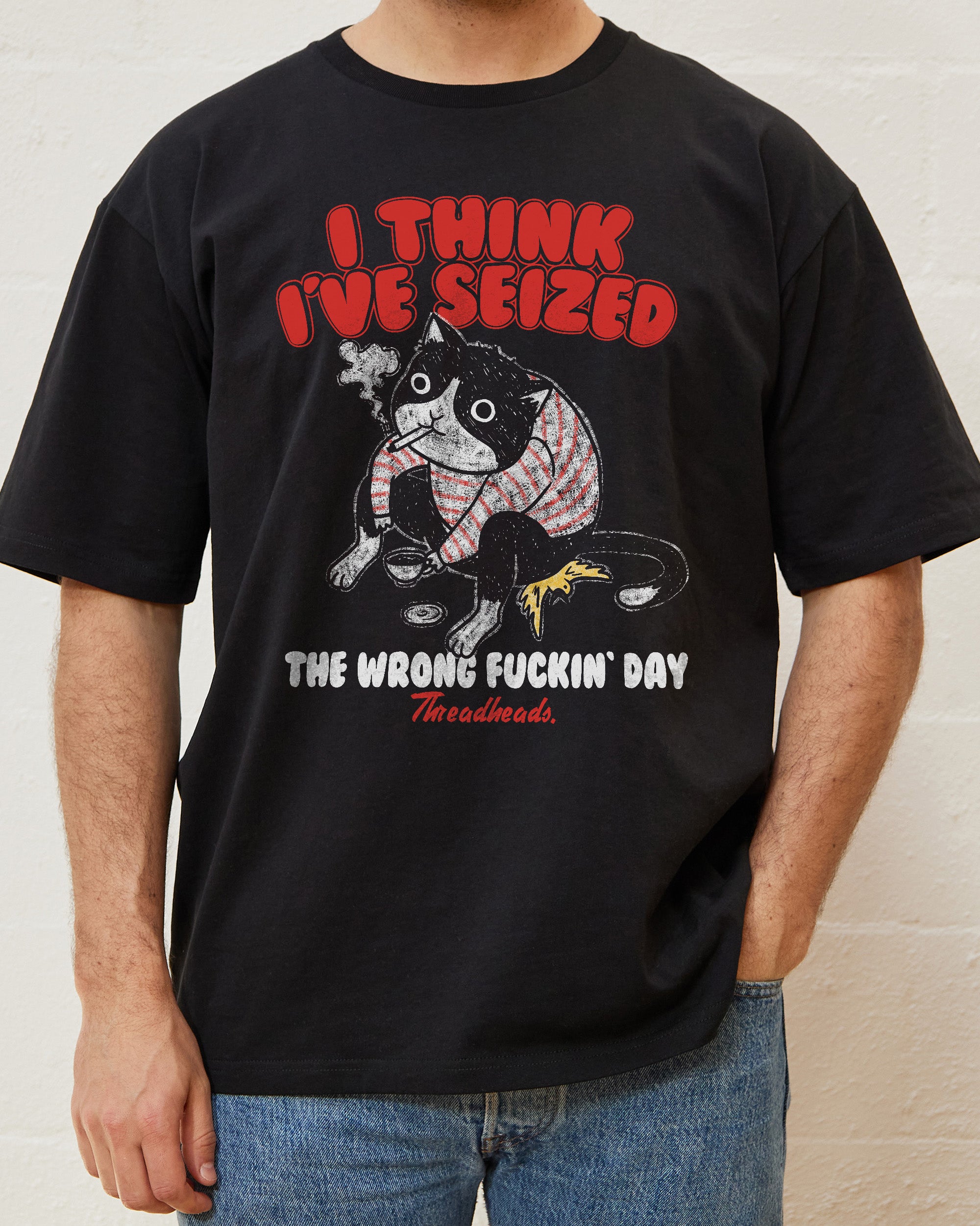 I Think I've Seized The Wrong Day T-Shirt Australia Online