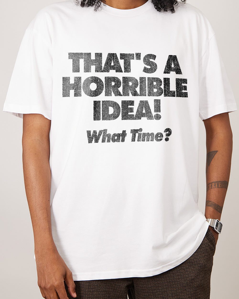 That's A Horrible Idea - What Time? T-Shirt Australia Online