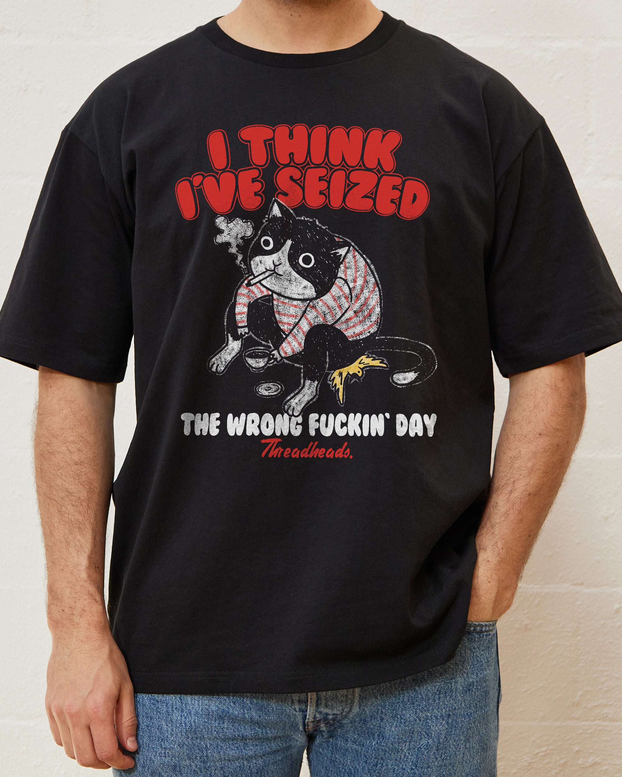 I Think I've Seized The Wrong Day T-Shirt